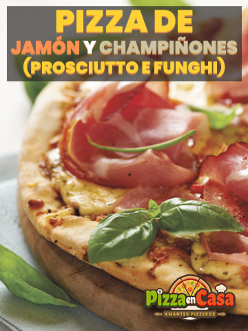 Cómo hacer auténtica Pizza Prosciutto e Funghi (Jamón y Champiñones)